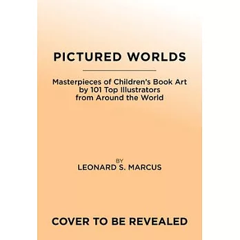Pictured Worlds: Masterpieces of Children’s Book Art by 101 Essential Illustrators from Around the World