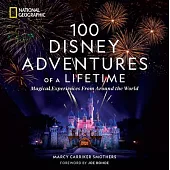 100 Disney Adventures of a Lifetime: Magical Experiences from Around the World