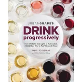 Drink Progressively: From White to Red, Light to Full-Bodied, a Bold New Way to Pair Wine with Food