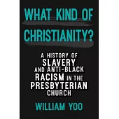 What Kind of Christianity: A History of Slavery and Anti-Black Racism in the Presbyterian Church