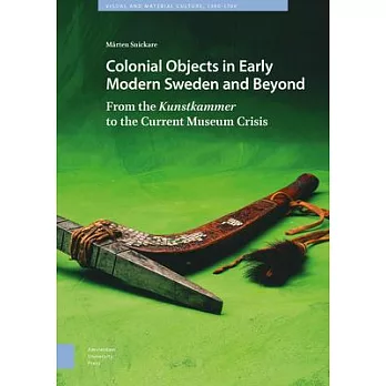 Colonial Objects in Early Modern Sweden and Beyond: From the Kunstkammer to the Current Museum Crisis