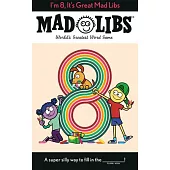 I’m 8, It’s Great Mad Libs: World’s Greatest Word Game