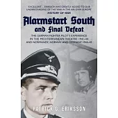 Alarmstart South and Final Defeat: The German Fighter Pilot’s Experience in the Mediterranean Theatre 1941-44 and Normandy, Norway and Germany 1944-45