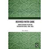 Revived with Care: John Fletcher’s Plays on the British Stage, 1885-2020