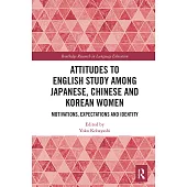 Attitudes to English Study Among Japanese, Chinese and Korean Women: Motivations, Expectations and Identity
