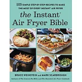The Instant(r) Air Fryer Bible: 125 Simple Step-By-Step Recipes to Make the Most of Every Instant(r) Air Fryer