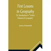 First Lessons In Geography Or, Introduction to Youth’s Manual of Geography