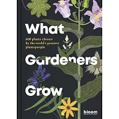 What Gardeners Grow: 500 Plants Chosen by the World’s Best Gardeners