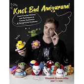 Knot Bad Amigurumi: Learn Crochet Stitches and Techniques to Create Cute Creatures