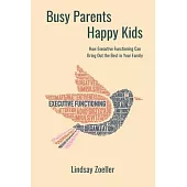 Busy Parents, Happy Kids: How Executive Functioning Can Bring Out the Best in Your Family