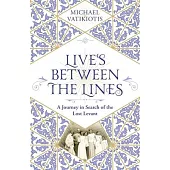Lives Between the Lines: A Journey in Search of the Lost Levant