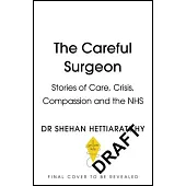 The Careful Surgeon: Stories of Care, Crisis, Compassion and the Nhs