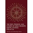 The Past, Present, and Future of Early Modern Digital Studies: Iter at 25volume 11