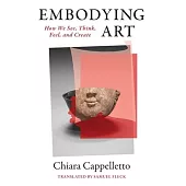Embodying Art: How We See, Think, Feel, and Create
