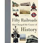 Fifty Railroads That Changed the Course of History