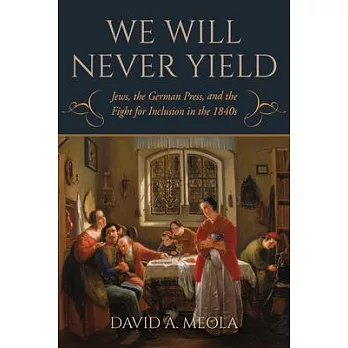 We Will Never Yield: Jews, the German Press, and the Fight for Inclusion in the 1840s