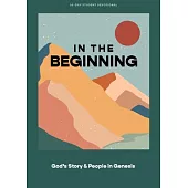 In the Beginning - Teen Devotional: God’s Story and People in Genesisvolume 1