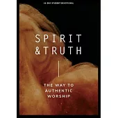 Spirit and Truth - Teen Devotional: The Way to Authentic Worshipvolume 11