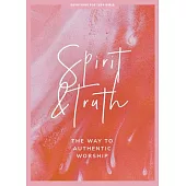 Spirit and Truth - Teen Girls’ Devotional: The Way to Authentic Worshipvolume 11