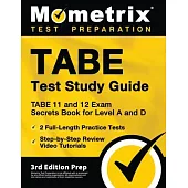 TABE Test Study Guide - TABE 11 and 12 Secrets Book for Level A and D, 2 Full-Length Practice Exams, Step-by-Step Review Video Tutorials: [3rd Edition