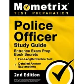 Police Officer Exam Study Guide - Police Entrance Prep Book Secrets, Full-Length Practice Test, Detailed Answer Explanations: [2nd Edition]