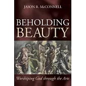 Beholding Beauty: Worshiping God through the Arts