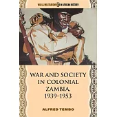 War and Society in Colonial Zambia, 1939-1953