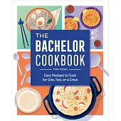 The Bachelor Cookbook: Easy Recipes to Cook for One, Two or a Crew