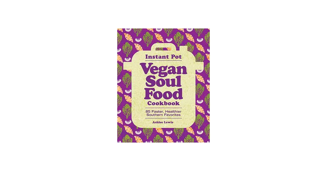 Instant Pot Vegan Soul Food Cookbook: 85 Faster, Healthier Southern Favorites | 拾書所
