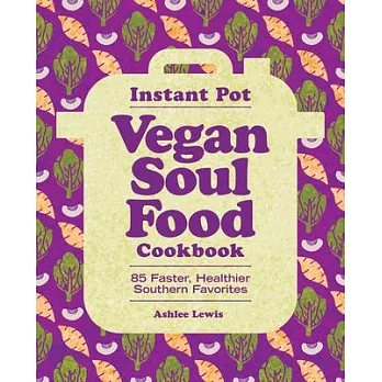 Instant Pot Vegan Soul Food Cookbook: 85 Faster, Healthier Southern Favorites