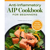 Anti-Inflammatory AIP Cookbook for Beginners: 75 Recipes and a 2-Week Plan to Jumpstart Your Health
