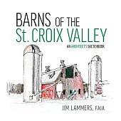 Barns of the St Croix Valley: An Architect’s Sketchbook