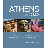 Athens Unveiled: A Portrait of Nineteenth Century Athens Through Her Streets and Neighborhoods