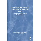 Game-Based Pedagogy in Physical Education and Sports: Designing Rich Learning Environments