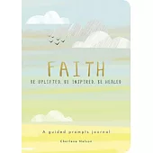 Faith - A Guided Prompts Journal: Be Uplifted, Be Inspired, Be Healed