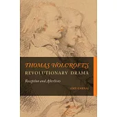 Thomas Holcroft’s Revolutionary Drama: Reception and Afterlives