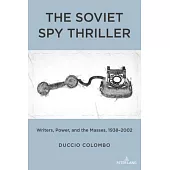 The Soviet Spy Thriller: Writers, Power, and the Masses, 1938-2002