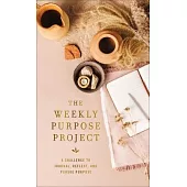 The Weekly Purpose Project: A Challenge to Journal, Reflect, and Pursue Purpose