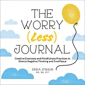The Worry (Less) Journal: Creative Exercises and Mindfulness Practices to Silence Negative Thinking and Find Peace