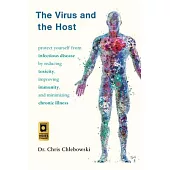The Virus and the Host: How to Protect Yourself from Infectious Disease by Reducing Toxicity, Improving Immunity, and Minimizing Chronic Illne