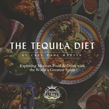 The Tequila Diet: Exploring Mexican Food & Drink with the World’s Greatest Spirit
