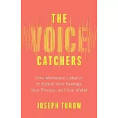 The Voice Catchers: How Marketers Listen in to Exploit Your Feelings, Your Privacy, and Your Wallet