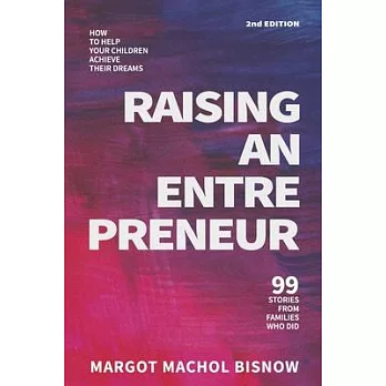 Raising an Entrepreneur: How to Help Your Children Achieve Their Dreams - 99 Stories from Families Who Did