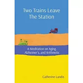 Two Trains Leave The Station: A Meditation on Aging, Alzheimer’s, and Arithmetic