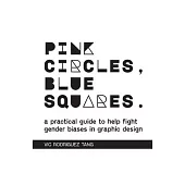 Pink Circles, Blue Squares.: A Practical Guide to Help Fight Gender Biases in Graphic Design.