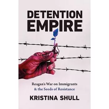 Detention Empire: Reagan’s War on Immigrants and the Seeds of Resistance