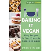 Baking It Vegan: Easy Recipes for Your Favourite Cakes and Bakes