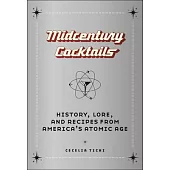 Midcentury Cocktails: History, Lore, and Recipes from America’s Atomic Age