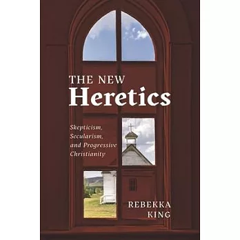 The New Heretics: Skepticism, Secularism, and Progressive Christianity