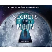 Secrets of the Moon: Myth and Mysticism, History and Science